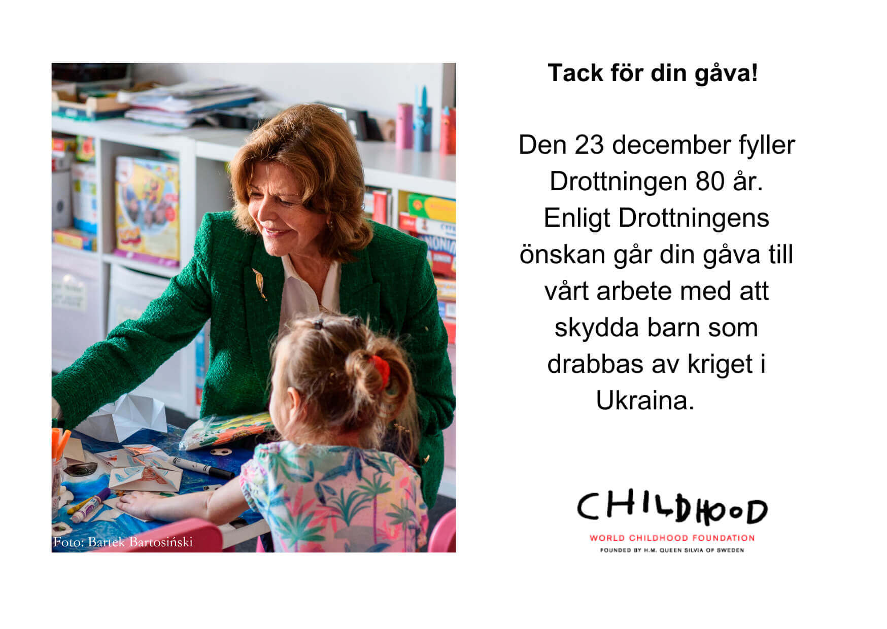 Den 23 december fyller Drottningen 80 år. Inför födelsedagen har Drottningen en önskan – stötta Childhoods arbete med att skydda barnen som drabbas av kriget.